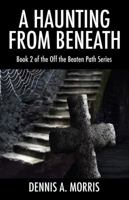 A Haunting From Beneath: Book 2 of the Off The Beaten Path Series 1478777389 Book Cover