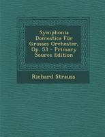 Symphonia Domestica: Fur Grosses Orchester. Op. 53 - Primary Source Edition 1016824661 Book Cover