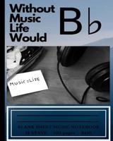 Without Music Life Would B Flat: Blank Sheet Music Notebook 12 Stave 100 pages 8x10 1096122553 Book Cover