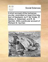 A Short Account of the Barbarous Murder, Committed on Board the Brig, Earl of Sandwich, by P Mc' Kinlie, G Gidley, a Zekerman, and R St Quinten 1171246617 Book Cover