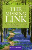 The Missing Link: A Spiritual Guide for Understanding Addictive Behaviors 0578187604 Book Cover