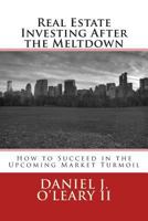 Real Estate Investing After the Meltdown: How to Succeed in the Upcoming Market Turmoil 1495378675 Book Cover