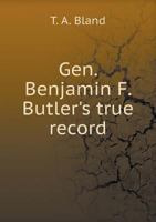 Gen. Benjamin F. Butler's True Record 1362268380 Book Cover