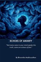 Echoes of Anxiety: "Not every voice in your mind speaks the truth, some are echoes of fear" B0F3PHF8RX Book Cover