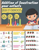 Additions et Soustractions pour enfants: GS CP CE1/ jeux et exercices de Mathématiques pour apprendre le calcul - dès 5 ans - Grande Section CP CE1 - tout en couleurs B08BR1KC61 Book Cover