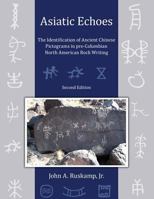 Asiatic Echoes - The Identification of Ancient Chinese Pictograms in Pre-Columbian North American Rock Writing, Second Edition 1491042206 Book Cover
