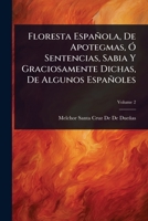 Floresta Española, De Apotegmas, Ã" Sentencias, Sabia Y Graciosamente Dichas, De Algunos Españoles (Spanish Edition) 1023716240 Book Cover