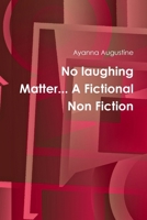 No laughing Matter... A Fictional Non Fiction 0557412900 Book Cover