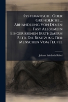 Systematische Oder Gründliche ... Abhandlung Von Denen Fast Allgemein Eingerissenen Irrthümern Betr. Die Besitzung Der Menschen Vom Teufel... 1276276877 Book Cover