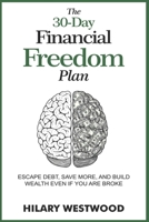 The 30- day Financial Freedom Plan: Escape Debt, Save More, and Build Wealth Even if You are Broke B0DZCYYBC5 Book Cover