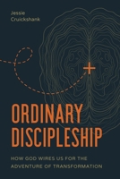 Ordinary Discipleship: How God Wires Us for the Adventure of Transformation 1641587326 Book Cover