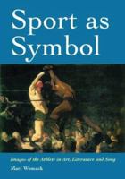 Sport As Symbol: Images of the Athlete in Art, Literature and Song 0786415797 Book Cover