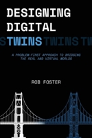 Designing Digital Twins: A Problem First Approach to Bridging the Real and Virtual Worlds 064674576X Book Cover