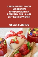 LEBENSMITTEL NACH MODERNEN HAUSGEMACHTEN REZEPTEN FÜR LANGE ZEIT KONSERVIEREN B0BB5CKH4F Book Cover