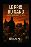 Le Prix du Sang : Otages à la Frontière du Tchad: Une nouvelle inspirée des événements réels à la frontière tchado-camerounaise (French Edition) B0F7M4BGT1 Book Cover
