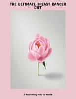 The Ultimate Breast Cancer Diet: A Nourishing Path To Health B0FPF57G24 Book Cover