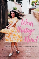 Wear Vintage Now!: Choose It, Care for It, Style It Your Way 1087815274 Book Cover
