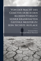 Von der Macht des GemÃ1/4ths durch den blossen Vorsatz seiner krankhaften GefÃ1/4hle Meister zu sein. Sechste Auflage (German Edition) 1023906430 Book Cover