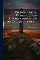 Die Nordlinger Evangelischen Kirchenordnungen Des XVI. Jahrhunderts 1149707534 Book Cover