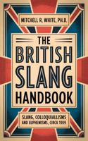 The British Slang Handbook: A Compendium of British Slang, Colloquialisms and Euphemisms, circa 1939 1967892075 Book Cover