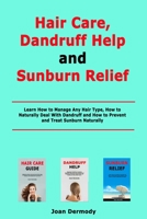 Hair Care, Dandruff Help and Sunburn Relief: Learn How to Manage Any Hair Type, How to Naturally Deal With Dandruff and How to Prevent and Treat Sunburn Naturally null Book Cover