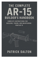 The Complete AR-15 Builder’s Handbook: Complete Instructions for Building, Tuning, and Maintaining Your AR-15 B0FRXZ95XJ Book Cover