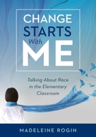 Change Starts With Me: Talking About Race in the Elementary Classroom 1952812771 Book Cover