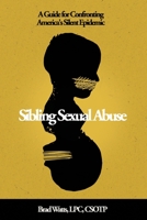 Sibling Sexual Abuse: A Guide for Confronting America's Silent Epidemic B08RH2C52C Book Cover