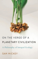 On the Verge of a Planetary Civilization: A Philosophy of Integral Ecology 1783481366 Book Cover