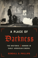 A Place of Darkness: The Rhetoric of Horror in Early American Cinema 1477315500 Book Cover