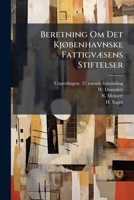 Beretning Om Det Kjøbenhavnske Fattigvæsens Stiftelser: En Comiteebetænkning Til De 32 Mænds Forsamling... 1278747648 Book Cover