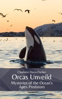 Orcas Unveiled: Mysteries of the Ocean's Apex Predators B0CKNGNHLF Book Cover