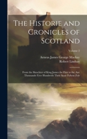The Historie and Cronicles of Scotland: From the Slauchter of King James the First to the Ane Thousande Fyve Hundreith Thrie Scoir Fyftein Zeir; Volume 2 1020741953 Book Cover