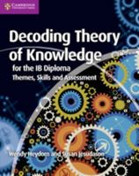 Decoding Theory of Knowledge for the Ib Diploma: Themes, Skills and Assessment 1107628423 Book Cover