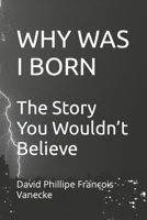 Why Was I Born: The Story You Wouldn't Believe B0BW2QM43N Book Cover