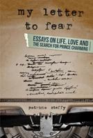My Letter to Fear: Essays on Life, Love and the Search for Prince Charming 1495316661 Book Cover