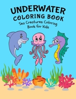 Underwater Coloring Book: Sea Creatures Coloring Book for Kids: Amazing Sea Life Coloring Book for Kids 1654180394 Book Cover