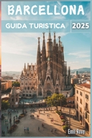 Barcellona Guida turistica 2025: Oltre le aspettative: la guida definitiva per vivere la vibrante realtà di Barcellona (Italian Edition) B0F37KTKFL Book Cover