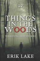 Things in the Woods: Terrifying True Stories: Volume 12 B0CRDF9QQC Book Cover