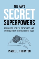 The Nap’s Secret Superpowers - Unlocking Health, Creativity, and Productivity Through Short Rest: Transform Your Day in Just 20 Minutes of Rest (The Quiet Mastery Series) B0DTY8ZHWC Book Cover