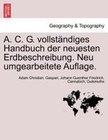 A. C. G. vollständiges Handbuch der neuesten Erdbeschreibung. Neu umgearbeitete Auflage. 1241593663 Book Cover