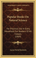 Popular Books On Natural Science: For Practical Use In Every Household, For Readers Of All Classes (1869) 1164981269 Book Cover