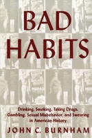 Bad Habits: Drinking, Smoking, Taking Drugs, Gambling, Sexual Misbehavior and Swearing in American History (American Social Experience, No 28) 081471224X Book Cover