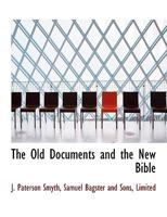 The Old Documents And The New Bible: An Easy Lesson For The People In Biblical Criticism: The Old Testament 1014305497 Book Cover