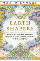 Earth Shapers: How We Mapped and Mastered the World, from the Panama Canal to the Baltic Way 0226844749 Book Cover