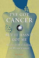 I've Got Cancer, But It Hasn't Got Me: Rising to the Challenge of Breast Cancer 1853907847 Book Cover