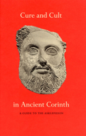 Cure and Cult in Ancient Corinth: A Guide to the Asklepieion (Corinth Notes) 0876616708 Book Cover