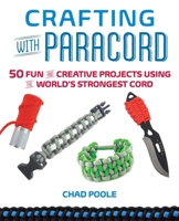 Crafting with Paracord: 50 Fun and Creative Projects Using the World's Strongest Cord 1612432883 Book Cover