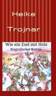 Wie ein Esel mit Holz: Biografischer Roman 3732318737 Book Cover