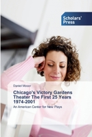 Chicago's Victory Gardens Theater The First 25 Years 1974-2001: An American Center for New Plays 3639719948 Book Cover